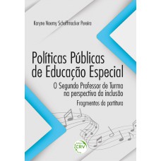 POLÍTICAS PÚBLICAS DE EDUCAÇÃO ESPECIAL: O SEGUNDO PROFESSOR DE TURMA NA PERSPECTIVA DA INCLUSÃO - FRAGMENTOS DA PARTITURA