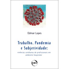 TRABALHO, PANDEMIA E SUBJETIVIDADE:VIVÊNCIAS COTIDIANAS DE PROFISSIONAIS EM AMBIENTE HOSPITALAR