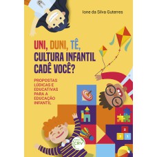 UNI, DUNI, TÊ, CULTURA INFANTIL CADÊ VOCÊ?: PROPOSTAS LÚDICAS E EDUCATIVAS PARA A EDUCAÇÃO INFANTIL