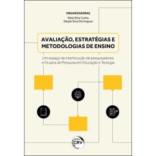 AVALIAÇÃO, ESTRATÉGIAS E METODOLOGIAS DE ENSINOUM ESPAÇO DE INTERLOCUÇÃO DE PESQUISADORES E GRUPOS DE PESQUISA EM EDUCAÇÃO E TEOLOGIA