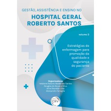 GESTÃO, ASSISTÊNCIA E ENSINO NO HOSPITAL GERAL ROBERTO SANTOS ESTRATÉGIAS DE ENFERMAGEM PARA PROMOÇÃO DA QUALIDADE E SEGURANÇA DO PACIENTE VOLUME 3