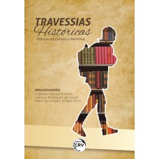 TRAVESSIAS HISTÓRICAS: PRÁTICAS EDUCATIVAS E MEMÓRIAS