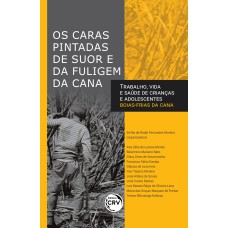 OS CARAS PINTADAS DE SUOR E DA FULIGEM DA CANATRABALHO, VIDA E SAÚDE DE CRIANÇAS E ADOLESCENTES BOIAS FRIAS DA CANA