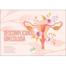 DESCOMPLICANDO GINECOLOGIA: FLUXOGRAMAS E CONDUTAS