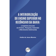 A INTERIORIZAÇÃO DO ENSINO SUPERIOR NO RECÔNCAVO DA BAHIA: UMA TRAJETÓRIA DOCENTE EM ENSINO, PESQUISA, EXTENSÃO E MOVIMENTO ANTIRRACISTA