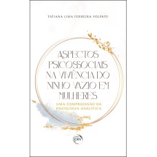 ASPECTOS PSICOSSOCIAIS NA VIVÊNCIA DO NINHO VAZIO EM MULHERES: UMA COMPREENSÃO DA PSICOLOGIA ANALÍTICA