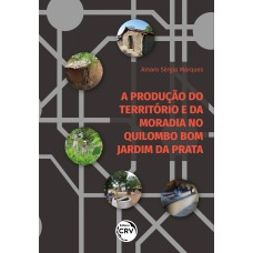 A PRODUÇÃO DO TERRITÓRIO E DA MORADIA NO QUILOMBO BOM JARDIM DA PRATA