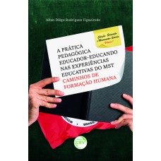 A PRÁTICA PEDAGÓGICA EDUCADOR-EDUCANDO NAS EXPERIÊNCIAS EDUCATIVAS DO MST: CAMINHOS DE FORMAÇÃO HUMANA