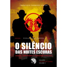 O SILÊNCIO DAS NOITES ESCURAS:GUERRA, TERRORISMO E OPERAÇÕES ESPECIAIS - COLEÇÃO: TRATADO DE GUERRA- VOLUME 2 - EVOLUÇÃO DA GUERRA