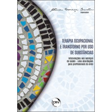 TERAPIA OCUPACIONAL E TRANSTORNO POR USO DE SUBSTÂNCIAS: INTERVENÇÕES NOS SERVIÇOS DE SAÚDE - UMA ABORDAGEM PARA PROFISSIONAIS DA ÁREA