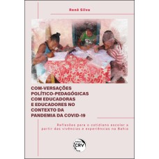 COM-VERSAÇÕES POLÍTICO-PEDAGÓGICAS COM EDUCADORAS E EDUCADORES NO CONTEXTO DA PANDEMIA DA COVID-19 REFLEXÕES PARA O COTIDIANO ESCOLAR A PARTIR DAS VIVÊNCIAS E EXPERIÊNCIAS NA BAHIA