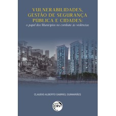 VULNERABILIDADES, GESTÃO DE SEGURANÇA PÚBLICA E CIDADESO PAPEL DOS MUNICÍPIOS NO COMBATE ÀS VIOLÊNCIAS