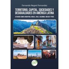 TERRITORIO, CAPITAL, SOCIEDADES Y DESIGUALDADES EN AMÉRICA LATINA: ESTUDIOS SOBRE ARGENTINA, BRASIL, CHILE, COLOMBIA, MÉXICO Y PERÚ