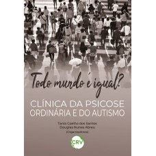 TODO MUNDO É IGUAL? CLÍNICA DA PSICOSE ORDINÁRIA E DO AUTISMO