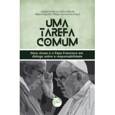 UMA TAREFA COMUM: HANS JONAS E O PAPA FRANCISCO EM DIÁLOGO SOBRE A RESPONSABILIDADE