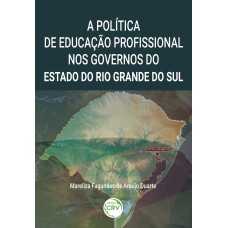 A POLITICA DE EDUCAÇÃO PROFISSIONAL NOS GOVERNOS DO ESTADO DO RIO GRANDE DO SUL