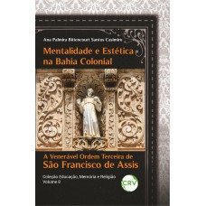 MENTALIDADE E ESTÉTICA NA BAHIA COLONIAL: A VENERÁVEL ORDEM TERCEIRA DE SÃO FRANCISCO DE ASSIS