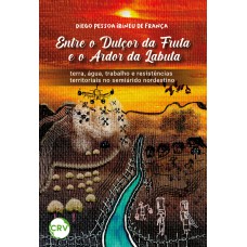 ENTRE O DULÇOR DA FRUTA E O ARDOR DA LABUTA: TERRA, ÁGUA, TRABALHO E RESISTÊNCIAS TERRITORIAIS NO SEMIÁRIDO NORDESTINO