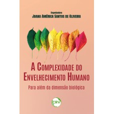 A COMPLEXIDADE DO ENVELHECIMENTO HUMANO:PARA ALÉM DA DIMENSÃO BIOLÓGICA