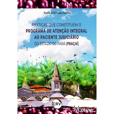 PRÁTICAS QUE CONSTITUEM O PROGRAMA DE ATENÇÃO INTEGRAL AO PACIENTE JUDICIÁRIO DO ESTADO DO PARÁ (PRAÇAÍ)