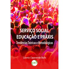 SERVIÇO SOCIAL EDUCAÇÃO E PRÁXIS: TENDÊNCIAS TEÓRICAS E METODOLÓGICAS