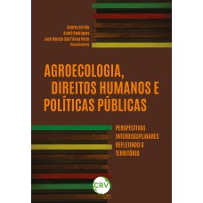 AGROECOLOGIA, DIREITOS HUMANOS E POLÍTICAS PÚBLICAS: PERSPECTIVAS INTERDISCIPLINARES REFLETINDO O TERRITÓRIO