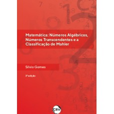 MATEMÁTICA: NÚMEROS ALGÉBRICOS, NÚMEROS TRANSCENDENTES E A CLASSIFICAÇÃO DE MAHLER