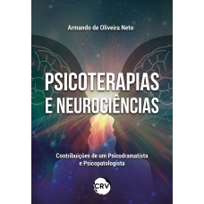 PSICOTERAPIAS E NEUROCIÊNCIAS: CONTRIBUIÇÕES DE UM PSICODRAMATISTA E PSICOPATOLOGISTA