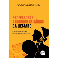 PROFESSORAS AFROUNIVERSITÁRIAS DA LIESAFRO:ENTRE PRÁTICAS EDUCATIVAS AFROCENTRADAS INTERSUBJETIVAS