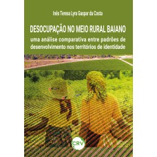 DESOCUPAÇÃO NO MEIO RURAL BAIANO: UMA ANÁLISE COMPARATIVA ENTRE PADRÕES DE DESENVOLVIMENTO NOS TERRITÓRIOS DE IDENTIDADE