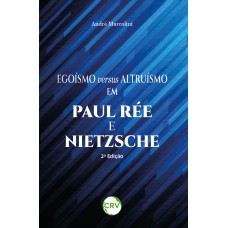 EGOÍSMO VERSUS ALTRUÍSMO EM PAUL RÉE E NIETZSCHE - 2ª EDIÇÃO