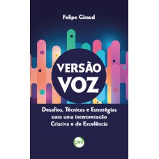 VERSÃO VOZ: DESAFIOS, TÉCNICAS E ESTRATÉGIAS PARA UMA INTERPRETAÇÃO CRIATIVA E DE EXCELÊNCIA