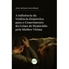 A INFLUÊNCIA DA VIOLÊNCIA DOMÉSTICA PARA O COMETIMENTO DO CRIME DE HOMICÍDIO PELA MULHER VÍTIMA