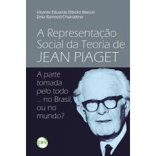 A REPRESENTAÇÃO SOCIAL DA TEORIA DE JEAN PIAGET: A PARTE TOMADA PELO TODO ... NO BRASIL, OU NO MUNDO?