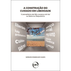 A CONSTRUÇÃO DO CUIDADO EM LIBERDADE: O PIONEIRISMO DE SÃO LOURENÇO DO SUL NA REFORMA PSIQUIÁTRICA