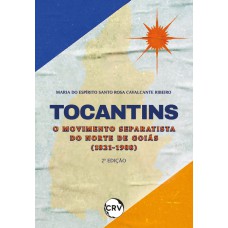 TOCANTINS: O MOVIMENTO SEPARATISTA DO NORTE DE GOIÁS (1821-1988) - 2ª EDIÇÃO