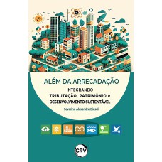 ALÉM DA ARRECADAÇÃO: INTEGRANDO TRIBUTAÇÃO, PATRIMÔNIO E DESENVOLVIMENTO SUSTENTÁVEL