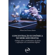 CONCENTRAÇÃO ECONÔMICA NO MERCADO DIGITAL: DIÁLOGO SOBRE A PROBLEMÁTICA DE FUSÕES E AQUISIÇÕES EM ECOSSISTEMAS DIGITAIS