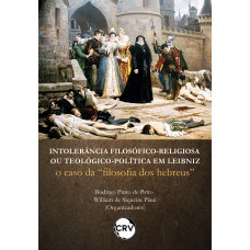 INTOLERÂNCIA FILOSÓFICORELIGIOSA OU TEOLÓGICOPOLÍTICA EM LEIBNIZ: O CASO DA 