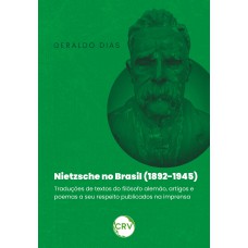 NIETZSCHE NO BRASIL (1892-1945): TRADUÇÕES DE TEXTOS DO FILÓSOFO ALEMÃO, ARTIGOS E POEMAS A SEU RESPEITO PUBLICADOS NA IMPRENSA