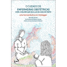 O CUIDADO DE ENFERMEIRAS OBSTÉTRICAS COM-A-MULHER-QUE-DÁ-À-LUZNA-CASA-DE-PARTO: UMA HERMENÊUTICA EM HEIDEGGER