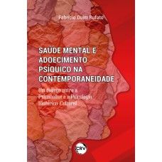 SAÚDE MENTAL E ADOECIMENTO PSÍQUICO NA CONTEMPORANEIDADE: UM DIÁLOGO ENTRE A PSICANÁLISE E A PSICOLOGIA HISTÓRICO-CULTURAL