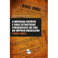 A IMPRENSA ESPÍRITA E SUAS ESTRATÉGIAS PEDAGÓGICAS EM FINS DO IMPÉRIO BRASILEIRO (1869-1882)