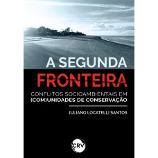 A SEGUNDA FRONTEIRA: CONFLITOS SOCIOAMBIENTAIS EM (COM)UNIDADES DE CONSERVAÇÃO