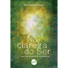 NA CLAREIRA DO SER: EXERCÍCIOS DE ACLARAÇÃO DA EXISTÊNCIA