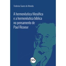 A HERMENÊUTICA FILOSÓFICA E A HERMENÊUTICA BÍBLICA NO PENSAMENTO DE PAUL RICOEUR