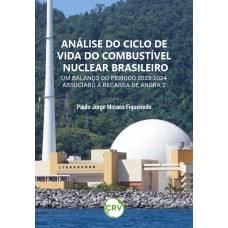 ANÁLISE DO CICLO DE VIDA DO COMBUSTÍVEL NUCLEAR BRASILEIRO: UM BALANÇO DO PERÍODO 2023-2024 ASSOCIADO À RECARGA DE ANGRA 2