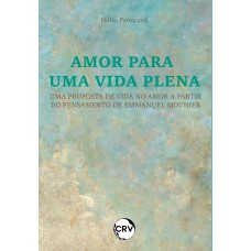 AMOR PARA UMA VIDA PLENA: UMA PROPOSTA DE VIDA NO AMOR A PARTIR DO PENSAMENTO DE EMMANUEL MOUNIER