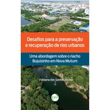 DESAFIOS PARA A PRESERVAÇÃO E RECUPERAÇÃO DE RIOS URBANOS: UMA ABORDAGEM SOBRE O RIACHO BUJUIZINHO EM NOVA MUTUM