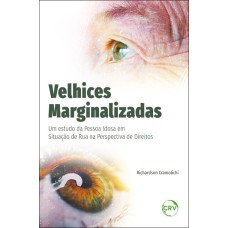 VELHICES MARGINALIZADAS: UM ESTUDO DA PESSOA IDOSA EM SITUAÇÃO DE RUA NA PERSPECTIVA DE DIREITOS